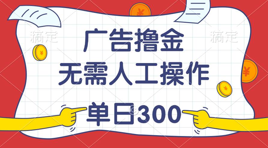 最新教程！广告撸金，无需人工操作，单日收入300+去创吧-网创项目资源站-副业项目-创业项目-搞钱项目黑蛋搞钱
