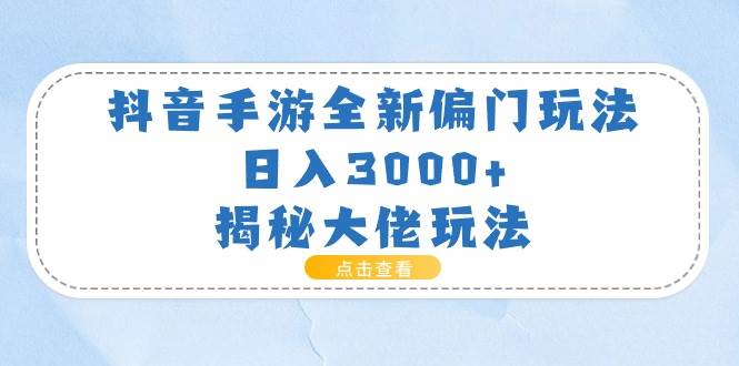 抖音手游全新偏门玩法，日入3000+，揭秘大佬玩法去创吧-网创项目资源站-副业项目-创业项目-搞钱项目黑蛋搞钱