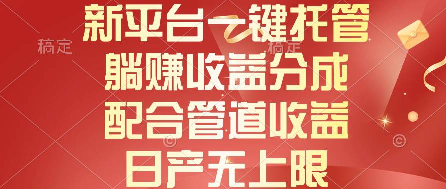 新平台一键托管，躺赚收益分成，配合管道收益，日产无上限去创吧-网创项目资源站-副业项目-创业项目-搞钱项目黑蛋搞钱