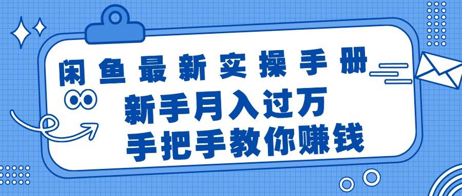 闲鱼最新实操手册，手把手教你赚钱，新手月入过万轻轻松松去创吧-网创项目资源站-副业项目-创业项目-搞钱项目黑蛋搞钱