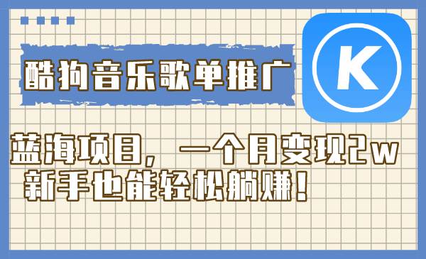 酷狗音乐歌单推广蓝海项目，一个月变现2w，新手也能轻松躺赚！去创吧-网创项目资源站-副业项目-创业项目-搞钱项目黑蛋搞钱