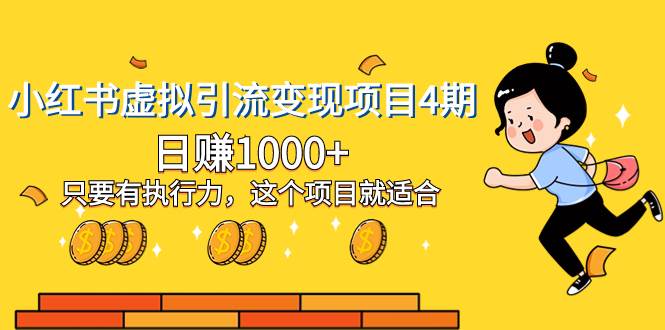 小红书虚拟引流变现项目4期，日赚1000+只要有执行力，这个项目就适合去创吧-网创项目资源站-副业项目-创业项目-搞钱项目黑蛋搞钱
