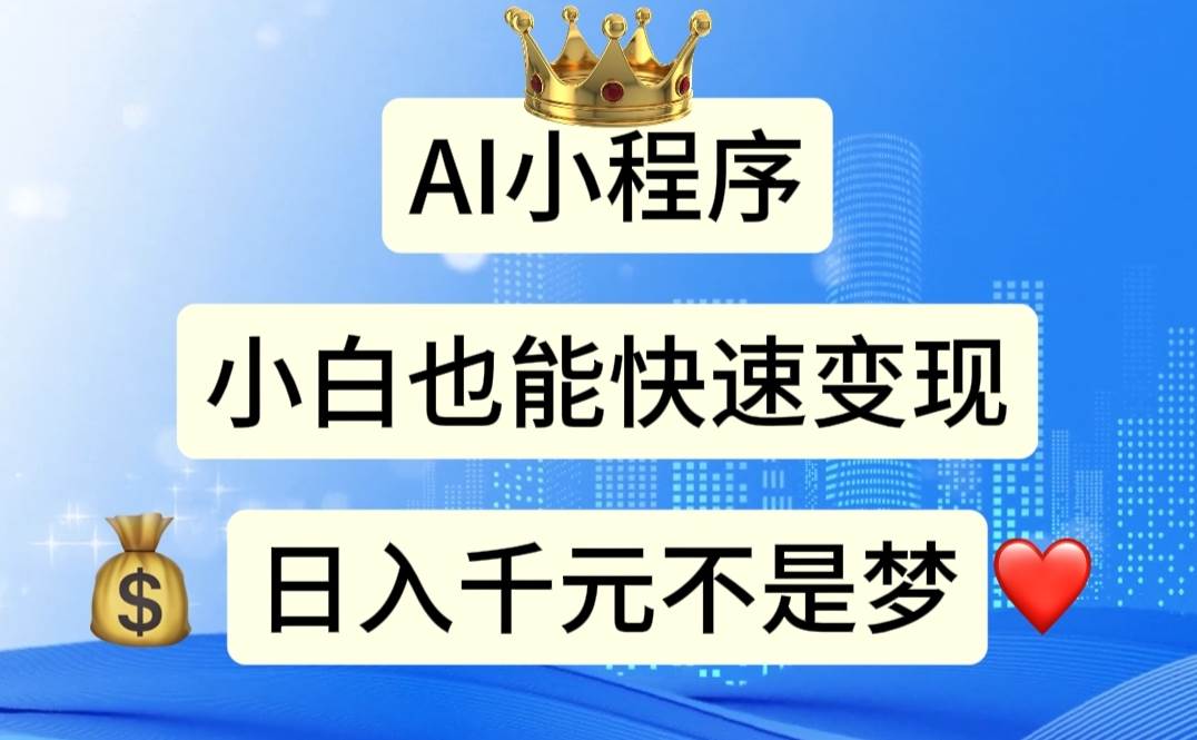 AI小程序，小白轻松变现，日入千元不是梦去创吧-网创项目资源站-副业项目-创业项目-搞钱项目黑蛋搞钱