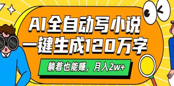 AI工具写小说，一键生成120万字，躺着也能赚，月入2w+去创吧-网创项目资源站-副业项目-创业项目-搞钱项目黑蛋搞钱