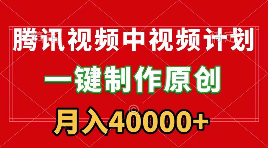 腾讯视频APP中视频计划，一键制作，刷爆流量分成收益，月入40000+附软件去创吧-网创项目资源站-副业项目-创业项目-搞钱项目黑蛋搞钱