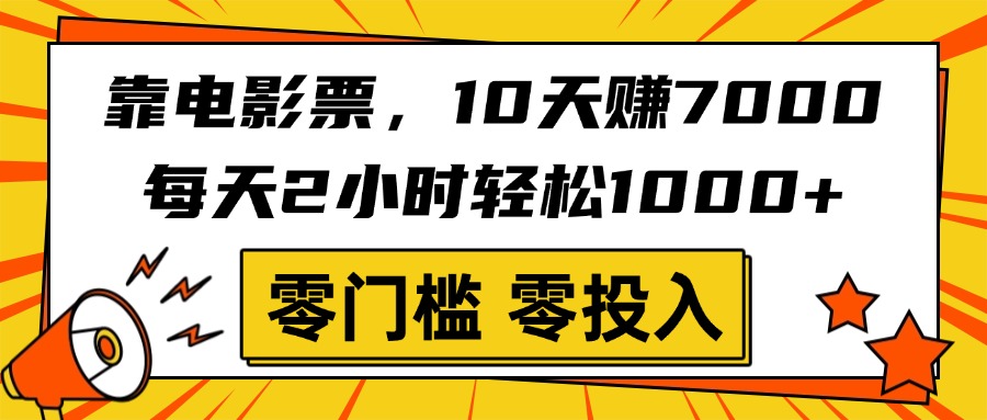 靠电影票，10天赚7000，每天2小时轻松1000+，零门槛、零投入！去创吧-网创项目资源站-副业项目-创业项目-搞钱项目黑蛋搞钱