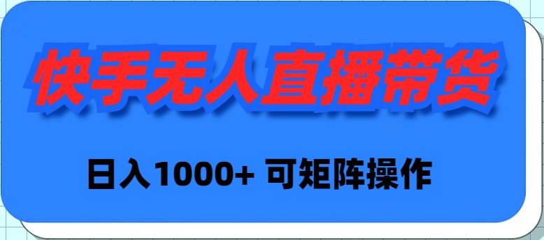 快手无人直播带货，新手日入1000+ 可矩阵操作去创吧-网创项目资源站-副业项目-创业项目-搞钱项目黑蛋搞钱