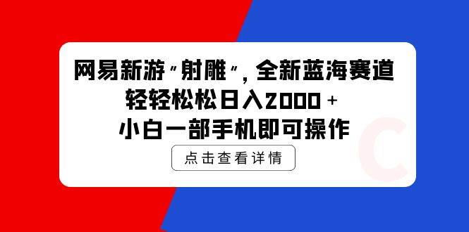 网易新游 射雕 全新蓝海赛道，轻松日入2000＋小白一部手机即可操作去创吧-网创项目资源站-副业项目-创业项目-搞钱项目黑蛋搞钱