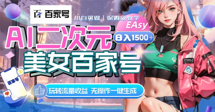 AI二次元美女百家号，日入1500+，无操作一键生成视频，玩转流量收益去创吧-网创项目资源站-副业项目-创业项目-搞钱项目黑蛋搞钱