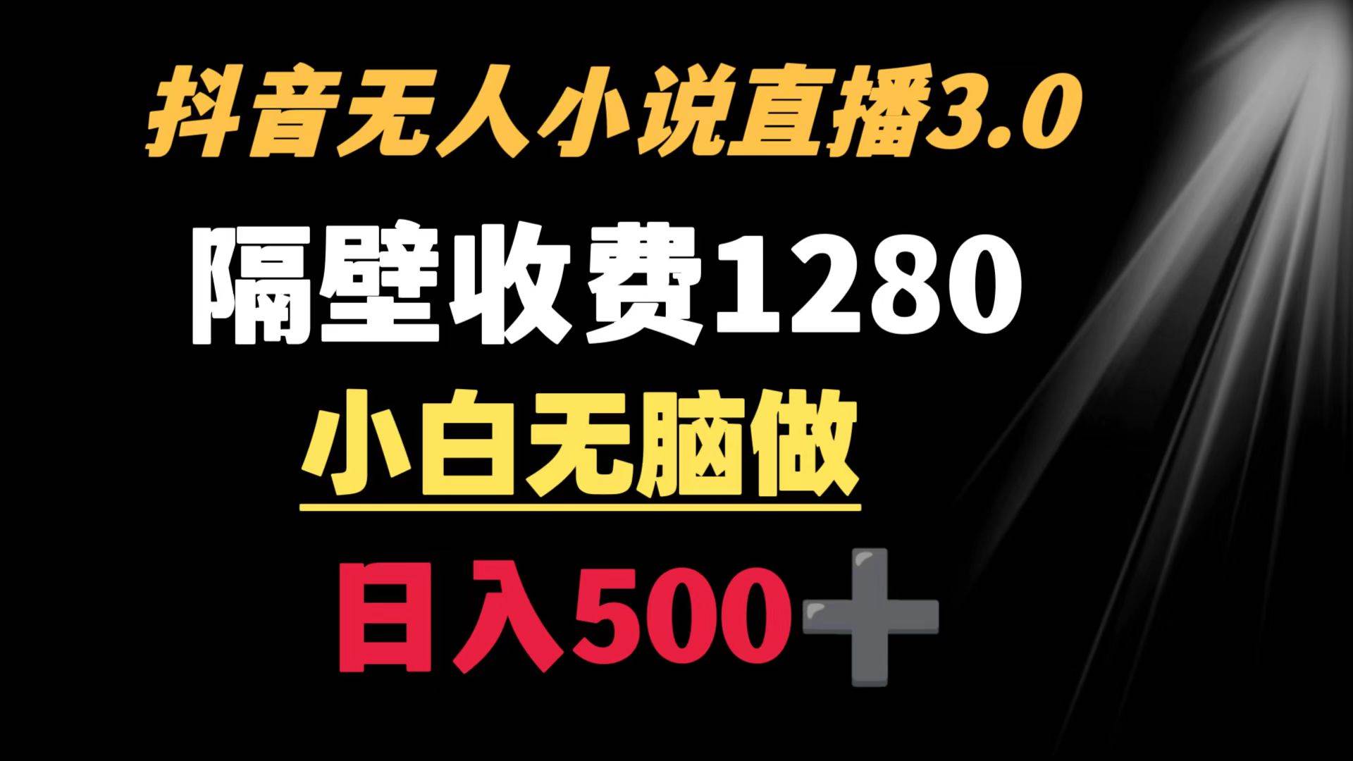 抖音小说无人3.0玩法 隔壁收费1280  轻松日入500+去创吧-网创项目资源站-副业项目-创业项目-搞钱项目黑蛋搞钱