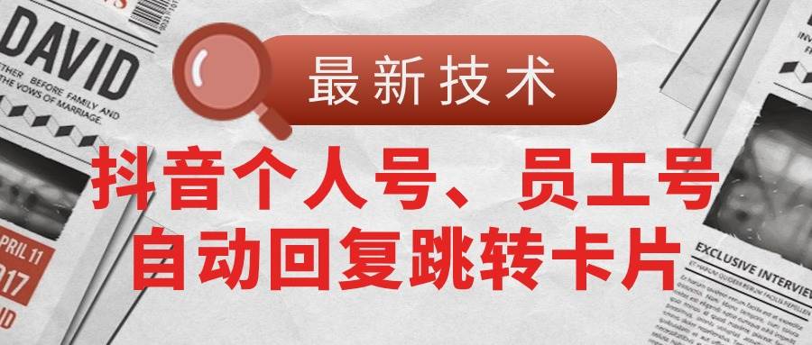 【最新技术】抖音个人号、员工号自动回复跳转卡片去创吧-网创项目资源站-副业项目-创业项目-搞钱项目黑蛋搞钱