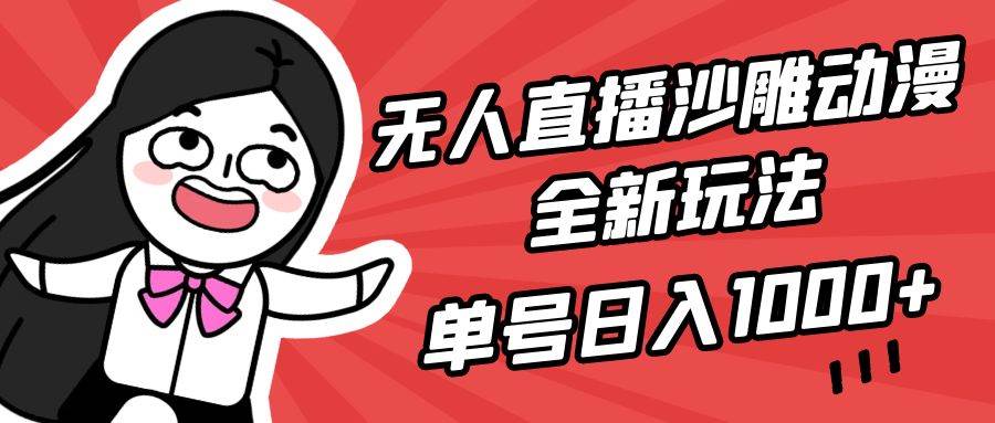 无人直播沙雕动漫全新玩法，单号日入1000+，小白可做，详细教程去创吧-网创项目资源站-副业项目-创业项目-搞钱项目黑蛋搞钱
