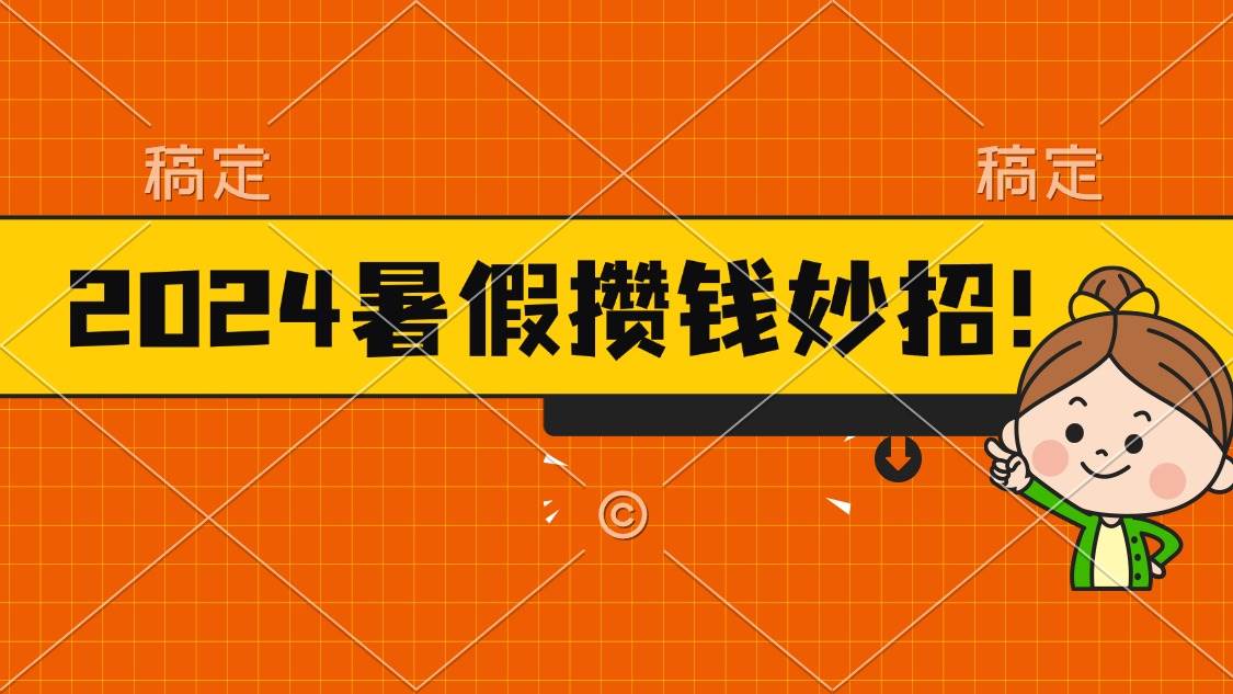 2024暑假最新攒钱玩法，不暴力但真实，每天半小时一顿火锅去创吧-网创项目资源站-副业项目-创业项目-搞钱项目黑蛋搞钱