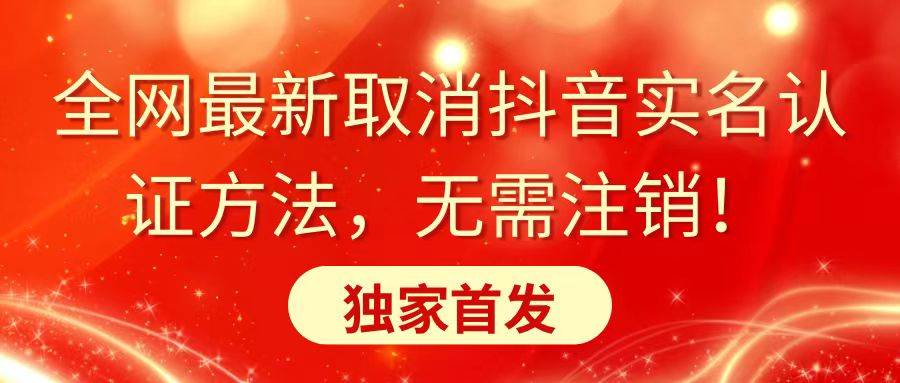 全网最新取消抖音实名认证方法，无需注销，独家首发去创吧-网创项目资源站-副业项目-创业项目-搞钱项目黑蛋搞钱