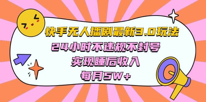 快手 最新无人播剧3.0玩法，24小时不违规不封号，实现睡后收入，每…去创吧-网创项目资源站-副业项目-创业项目-搞钱项目黑蛋搞钱