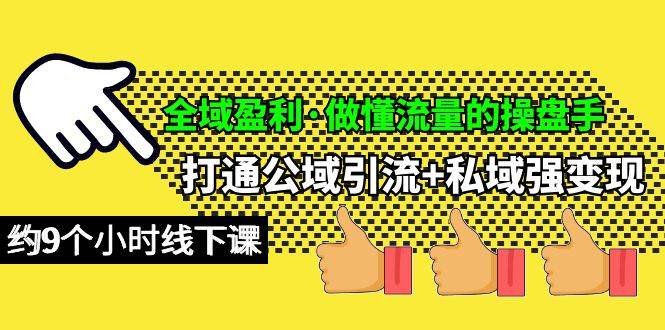 全域盈利·做懂流量的操盘手，打通公域引流+私域强变现，约9个小时线下课去创吧-网创项目资源站-副业项目-创业项目-搞钱项目黑蛋搞钱