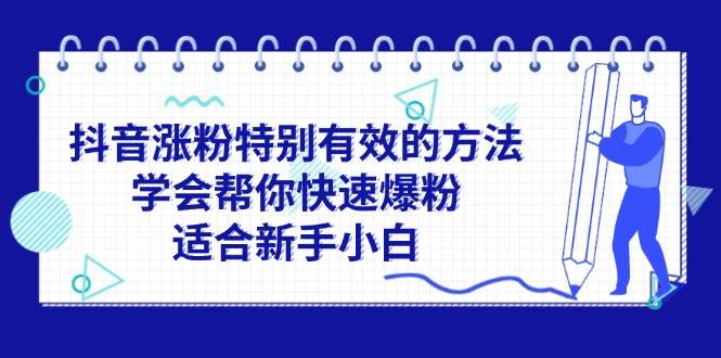 抖音涨粉特别有效的方法，学会帮你快速爆粉，适合新手小白去创吧-网创项目资源站-副业项目-创业项目-搞钱项目黑蛋搞钱