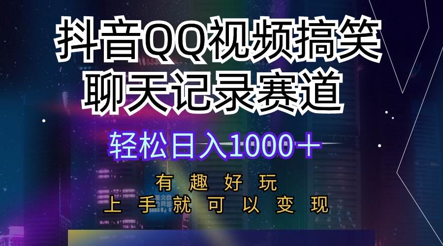 抖音QQ视频搞笑聊天记录赛道 有趣好玩 新手上手就可以变现 轻松日入1000＋去创吧-网创项目资源站-副业项目-创业项目-搞钱项目黑蛋搞钱