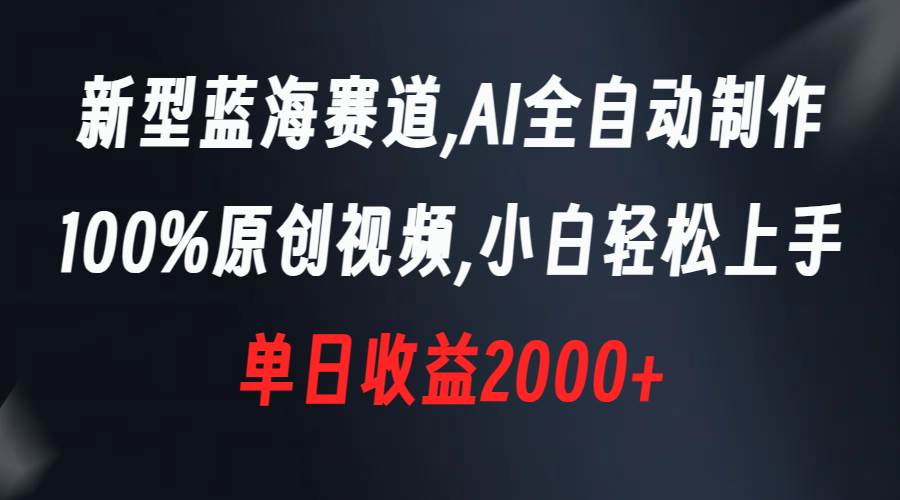 新型蓝海赛道，AI全自动制作，100%原创视频，小白轻松上手，单日收益2000+去创吧-网创项目资源站-副业项目-创业项目-搞钱项目黑蛋搞钱