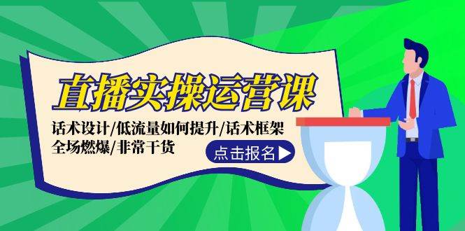 直播实操运营课：话术设计/低流量如何提升/话术框架/全场燃爆/非常干货去创吧-网创项目资源站-副业项目-创业项目-搞钱项目黑蛋搞钱
