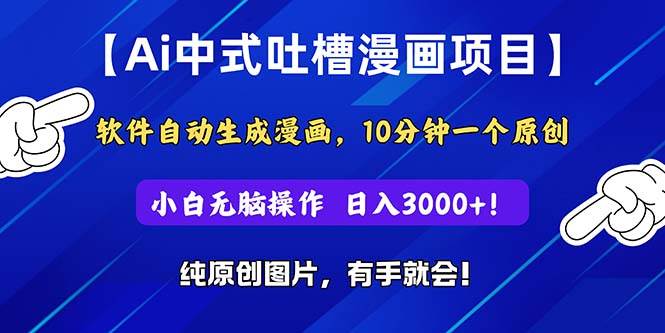 Ai中式吐槽漫画项目，软件自动生成漫画，10分钟一个原创，小白日入3000+去创吧-网创项目资源站-副业项目-创业项目-搞钱项目黑蛋搞钱