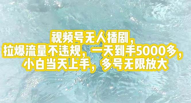 视频号无人播剧，拉爆流量不违规，一天到手5000多，小白当天上手，多号…去创吧-网创项目资源站-副业项目-创业项目-搞钱项目黑蛋搞钱