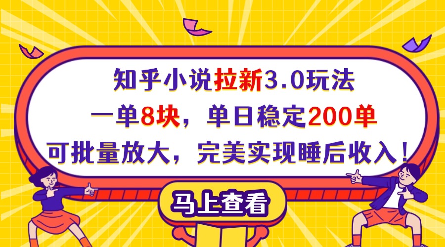 知乎小说拉新3.0玩法，一单8块，单日稳定200单，可批量放大，完美实现睡后收入！去创吧-网创项目资源站-副业项目-创业项目-搞钱项目黑蛋搞钱