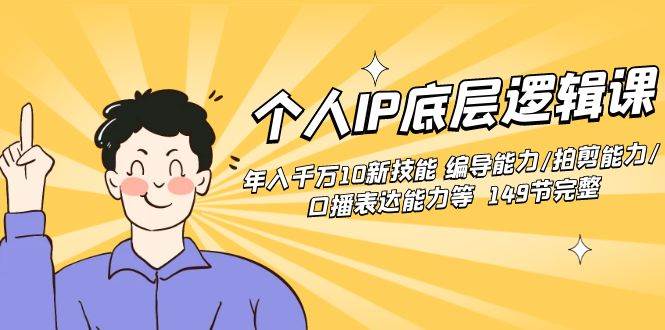 个人IP底层逻辑课：年入千万10新技能 编导能力/拍剪能力/口播表达能力等…去创吧-网创项目资源站-副业项目-创业项目-搞钱项目黑蛋搞钱