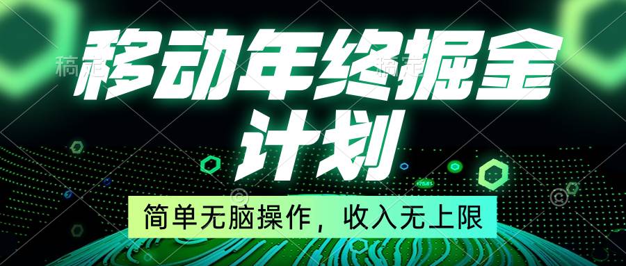 移动年底掘金计划，简单无脑操作，收入无上限！去创吧-网创项目资源站-副业项目-创业项目-搞钱项目黑蛋搞钱