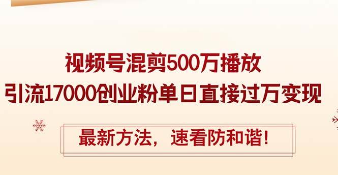精华帖视频号混剪500万播放引流17000创业粉，单日直接过万变现，最新方…去创吧-网创项目资源站-副业项目-创业项目-搞钱项目黑蛋搞钱
