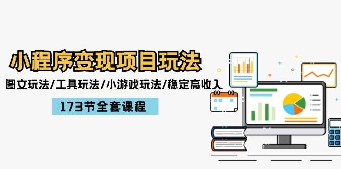 小程序变现项目玩法：图文玩法/工具玩法/小游戏玩法/稳定高收入/173节课程去创吧-网创项目资源站-副业项目-创业项目-搞钱项目黑蛋搞钱