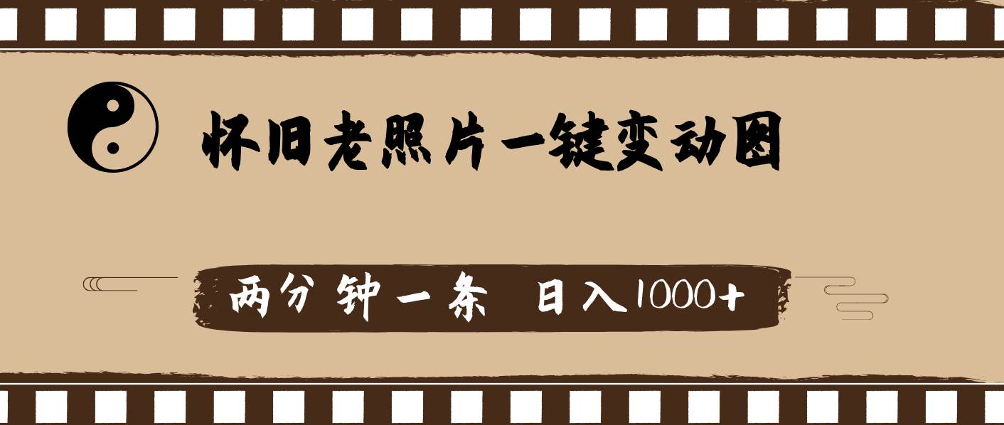 怀旧老照片，AI一键变动图，两分钟一条，日入1000+去创吧-网创项目资源站-副业项目-创业项目-搞钱项目黑蛋搞钱