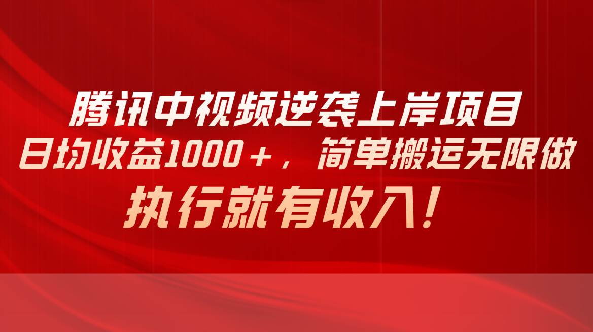 腾讯中视频项目，日均收益1000+，简单搬运无限做，执行就有收入去创吧-网创项目资源站-副业项目-创业项目-搞钱项目黑蛋搞钱