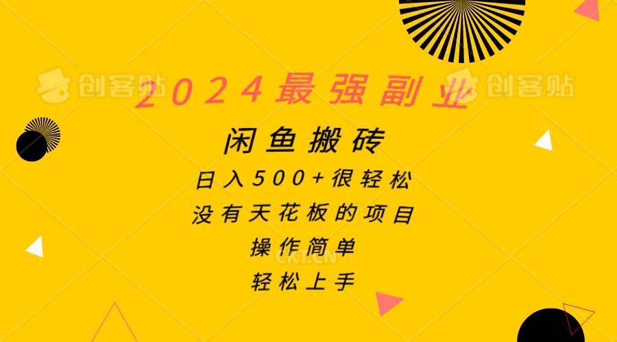2024最强副业，闲鱼搬砖日入500+很轻松，操作简单，轻松上手去创吧-网创项目资源站-副业项目-创业项目-搞钱项目黑蛋搞钱