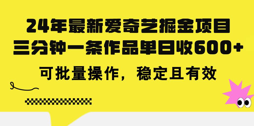 24年 最新爱奇艺掘金项目，三分钟一条作品单日收600+，可批量操作，稳…去创吧-网创项目资源站-副业项目-创业项目-搞钱项目黑蛋搞钱