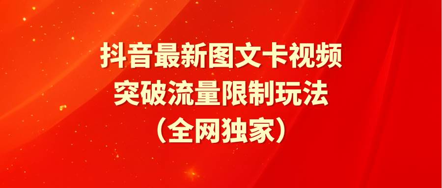 抖音最新图文卡视频 突破流量限制玩法去创吧-网创项目资源站-副业项目-创业项目-搞钱项目黑蛋搞钱