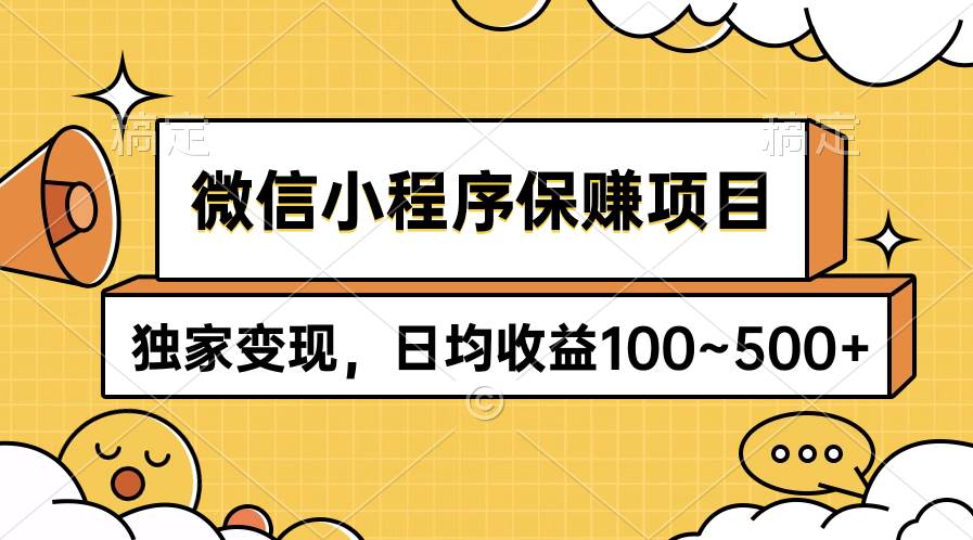 微信小程序保赚项目，独家变现，日均收益100~500+去创吧-网创项目资源站-副业项目-创业项目-搞钱项目黑蛋搞钱