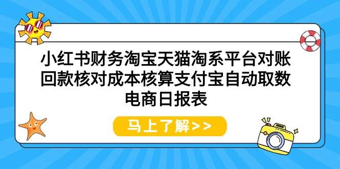小红书财务淘宝天猫淘系平台对账回款核对成本核算支付宝自动取数电商日报表去创吧-网创项目资源站-副业项目-创业项目-搞钱项目黑蛋搞钱