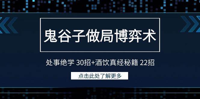 鬼谷子做局博弈术：处事绝学 30招+酒饮真经秘籍 22招去创吧-网创项目资源站-副业项目-创业项目-搞钱项目黑蛋搞钱