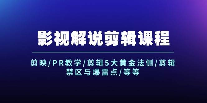 影视解说剪辑课程：剪映/PR教学/剪辑5大黄金法侧/剪辑禁区与爆雷点/等等去创吧-网创项目资源站-副业项目-创业项目-搞钱项目黑蛋搞钱