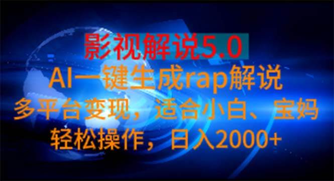 影视解说5.0  AI一键生成rap解说 多平台变现，适合小白，日入2000+去创吧-网创项目资源站-副业项目-创业项目-搞钱项目黑蛋搞钱