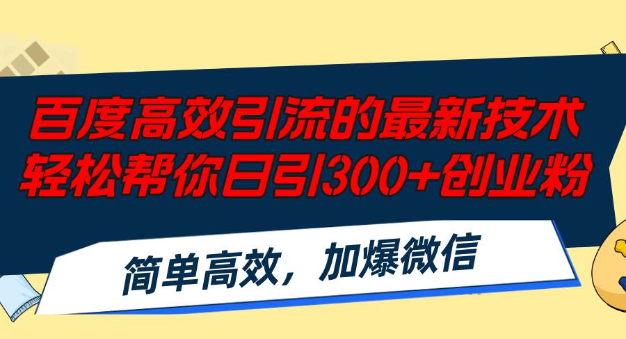 百度高效引流的最新技术,轻松帮你日引300+创业粉,简单高效，加爆微信去创吧-网创项目资源站-副业项目-创业项目-搞钱项目黑蛋搞钱