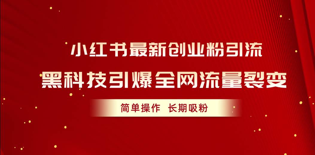 小红书最新创业粉引流，黑科技引爆全网流量裂变，简单操作长期吸粉去创吧-网创项目资源站-副业项目-创业项目-搞钱项目黑蛋搞钱