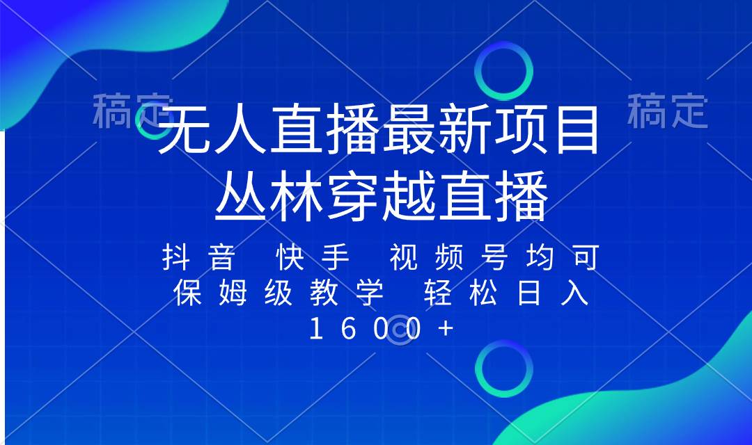 最新最火无人直播项目，丛林穿越，所有平台都可播 保姆级教学小白轻松1600+去创吧-网创项目资源站-副业项目-创业项目-搞钱项目黑蛋搞钱