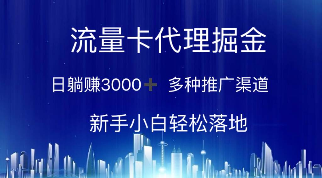 流量卡代理掘金 日躺赚3000+ 多种推广渠道 新手小白轻松落地去创吧-网创项目资源站-副业项目-创业项目-搞钱项目黑蛋搞钱
