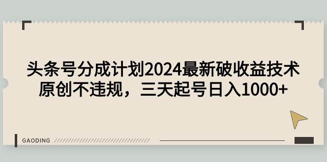 头条号分成计划2024最新破收益技术，原创不违规，三天起号日入1000+去创吧-网创项目资源站-副业项目-创业项目-搞钱项目黑蛋搞钱