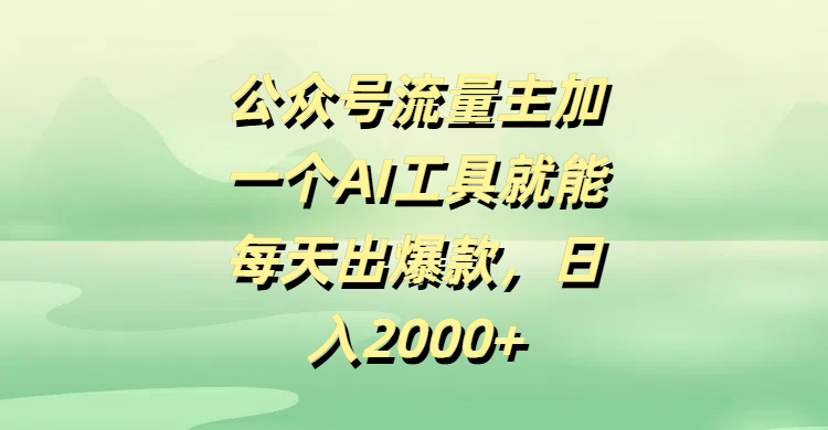 公众号流量主加一个AI工具就能每天出爆款，日入2000+去创吧-网创项目资源站-副业项目-创业项目-搞钱项目黑蛋搞钱