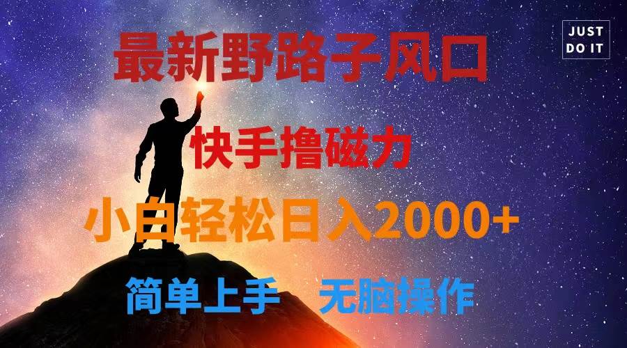 最新风口！快手撸磁力，野路子，小白无脑操作日入2000+去创吧-网创项目资源站-副业项目-创业项目-搞钱项目黑蛋搞钱