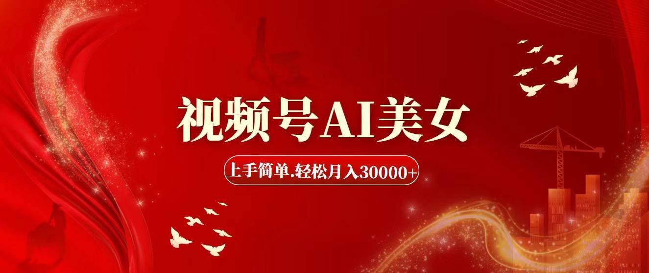 视频号AI美女，上手简单，轻松月入30000+去创吧-网创项目资源站-副业项目-创业项目-搞钱项目黑蛋搞钱