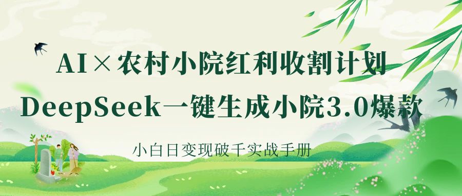《AI×农村小院红利收割：DeepSeek一键生成小院3.0爆款，小白日变现破千实战手册》去创吧-网创项目资源站-副业项目-创业项目-搞钱项目黑蛋搞钱